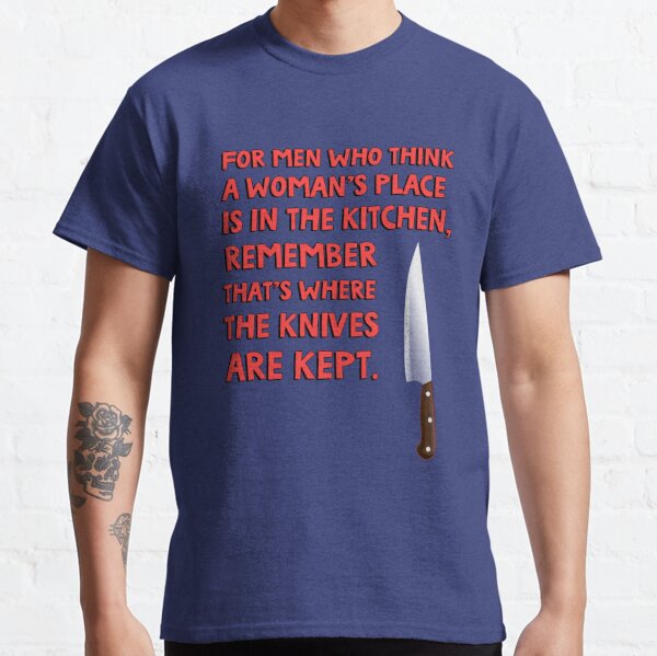 For men who think a woman's place is in the kitchen, remember that's where  the knives are kept. Metal Print for Sale by jasonhoffman