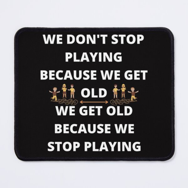 Item preview, WE DON'T STOP PLAYING BECAUSE WE GET OLD - WE GET OLD BECAUSE WE STOP PLAYING designed and sold by edwardtiptonart.