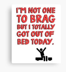 I'm not one to brag but I totally got out of bed today Canvas Print