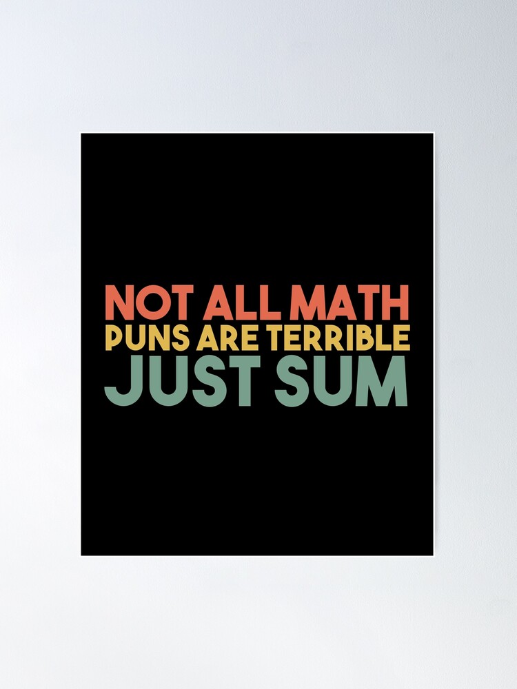 Not All Math Puns Are Terrible Just Sum Poster For Sale By Storeday