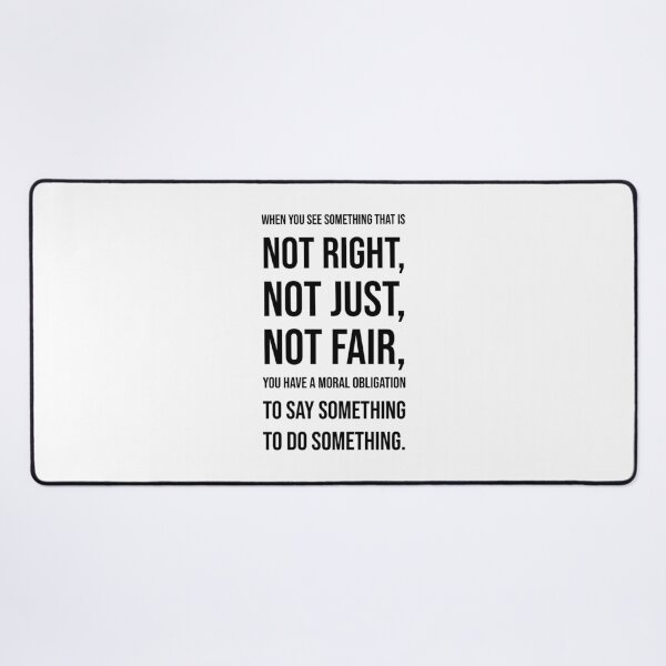 Item preview, When you see  something that is  not right,  not just,  not fair,  you have a moral  obligation  to say something to do something. - John Lewis designed and sold by Inspirationmotivation.