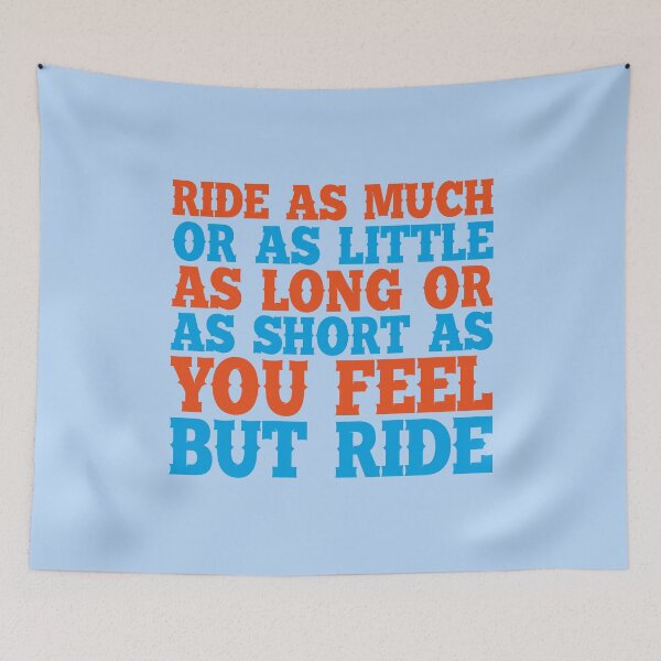 Item preview, RIDE AS MUCH OR AS LITTLE AS LONG OR ASSHORT AS YOU FEEL BUT RIDE designed and sold by digoarpi.