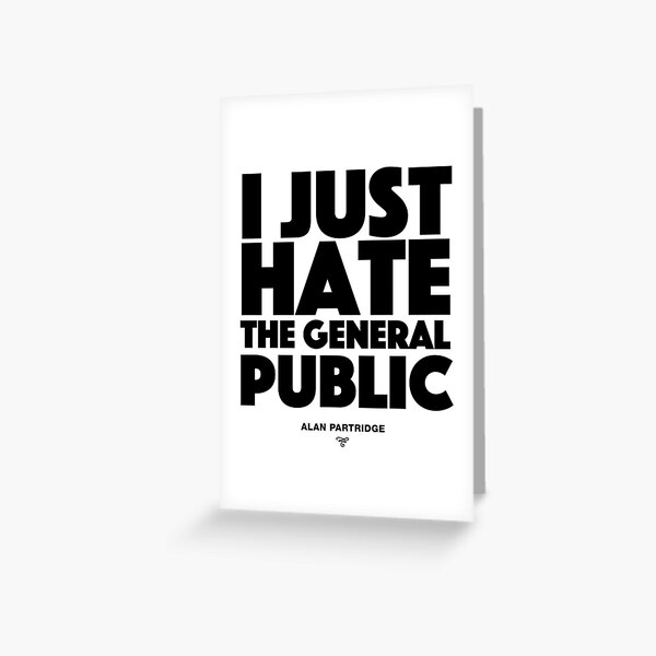 Alan Partridge - I just hate the general public Greeting Card