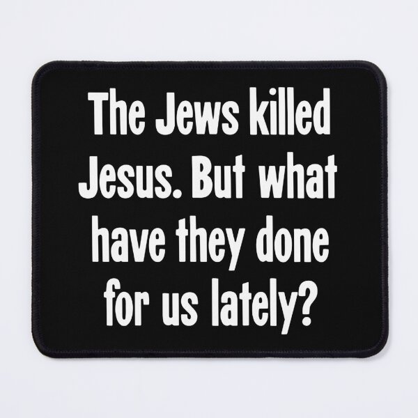 Item preview, The Jews Killed Jesus. But What Have They Done For Us Lately? designed and sold by Good-Looking Corpse.