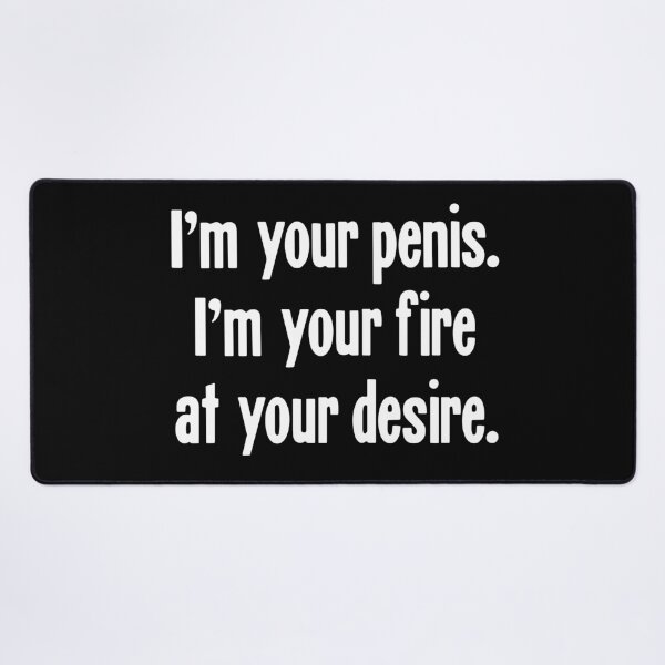 Item preview, I'm Your Penis. I'm Your Fire At Your Desire. designed and sold by Good-Looking Corpse.
