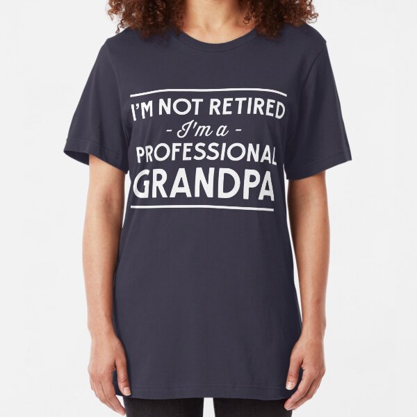 I'm not retired, I'm a professional Grandpa Slim Fit T-Shirt