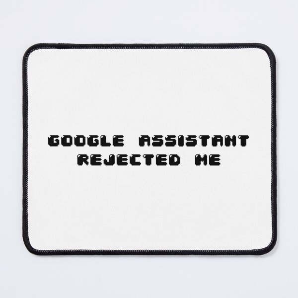 Item preview, Google assistant rejected me designed and sold by Jabaroni.