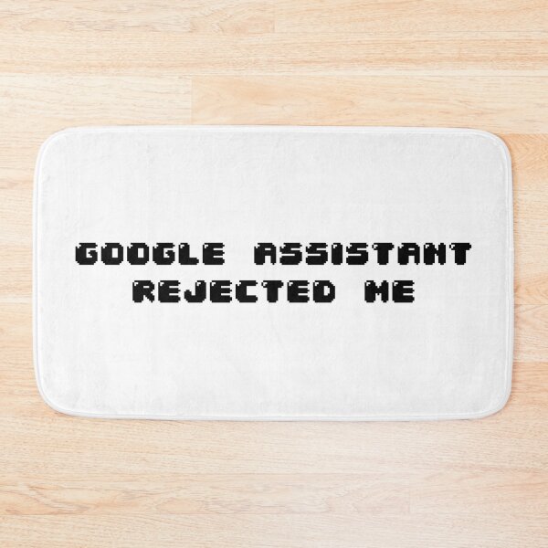 Item preview, Google assistant rejected me designed and sold by Jabaroni.