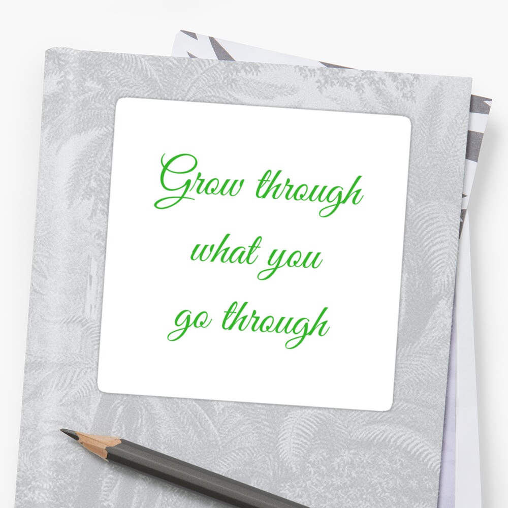 grow-through-what-you-go-through-quote-sticker-by-leilani-a-redbubble