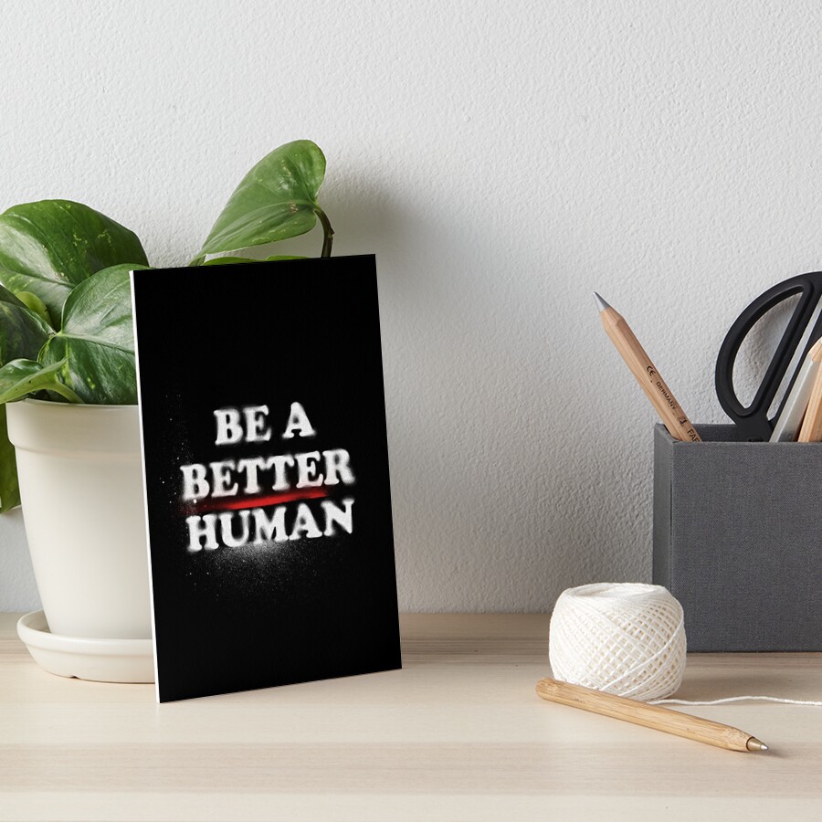 "Be A Better Human - Classic Design" Art Board Print For Sale By ...