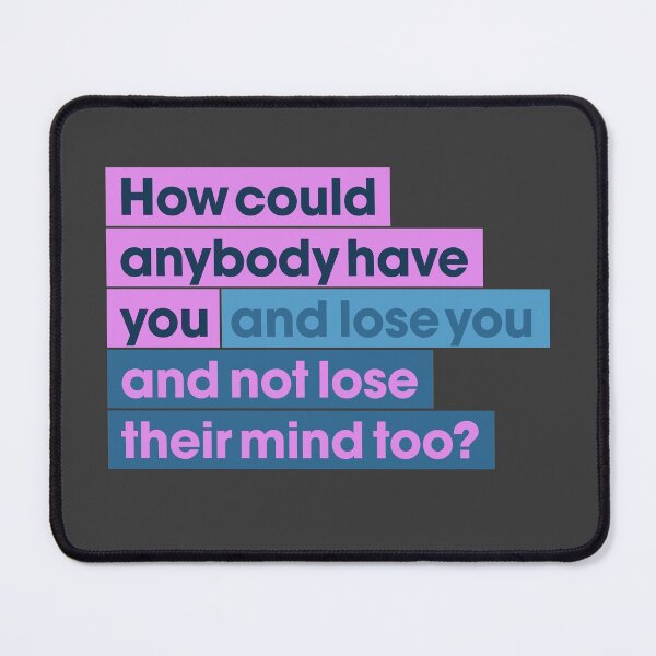 Item preview, How could anybody have you and lose you and not lose their mind too? designed and sold by hellomalcolm.