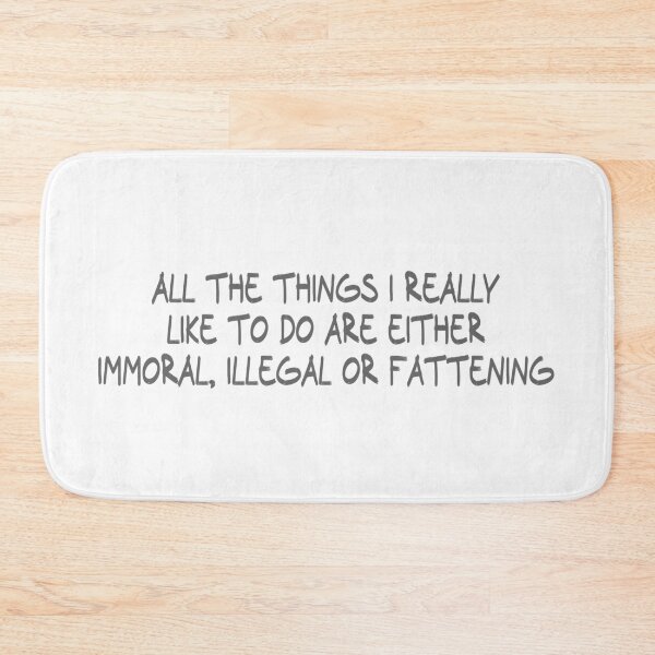 Item preview, All the things I really like to do are either immoral, illegal or fattening designed and sold by CalvinMade.