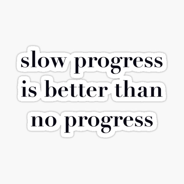 slow-progress-is-better-than-no-progress-sticker-for-sale-by