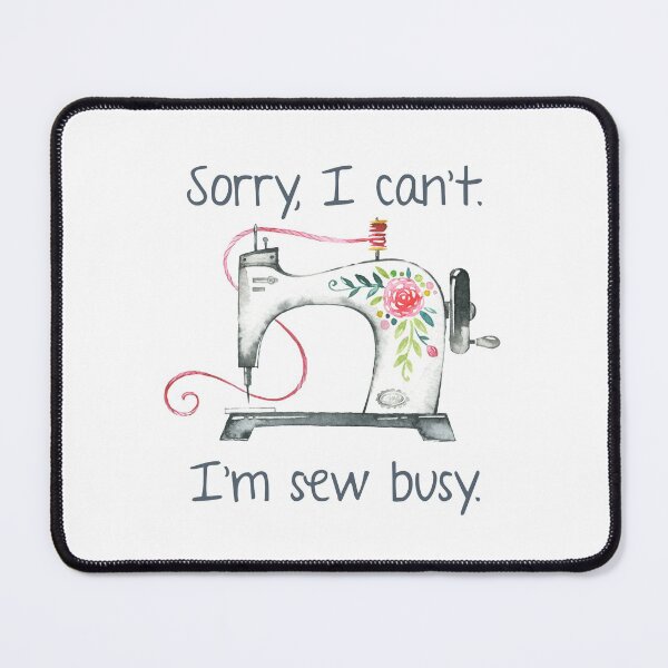 Item preview, Sorry, I Can't. I'm Sew Busy. designed and sold by Martini-Four.