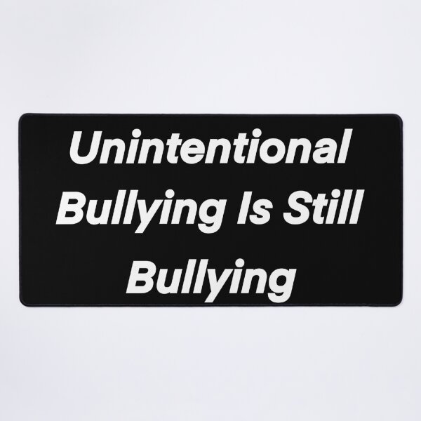 Item preview, Unintentional Bullying Is Still Bullying designed and sold by eden1472.