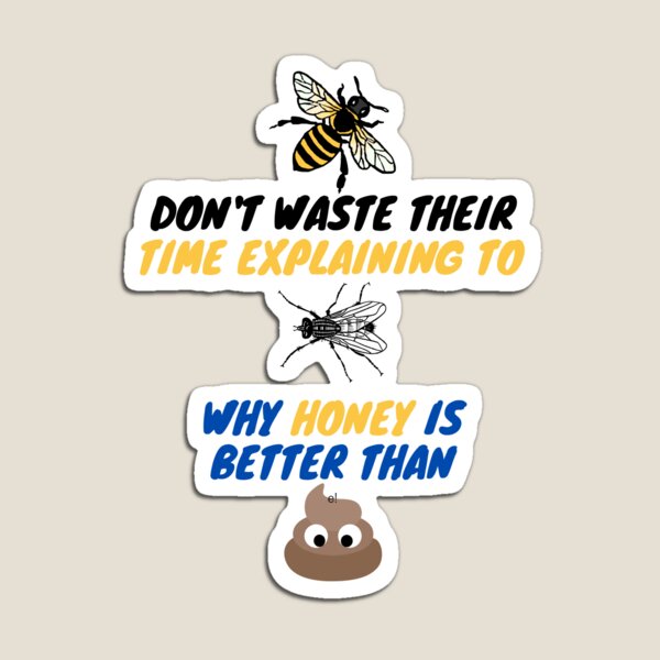 bees-don-t-waste-their-time-explaining-to-flies-why-honey-is-better