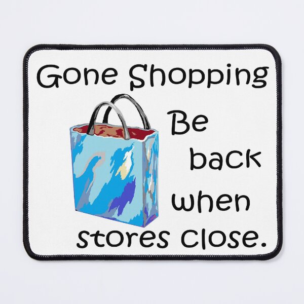 Item preview, Gone Shopping Be Back When the Stores Close designed and sold by EloiseArt.