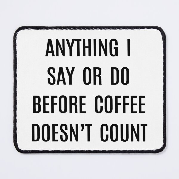 Item preview, Coffee- Anything I Say or Do Before Coffee Doesn't Count designed and sold by HDPrinting.