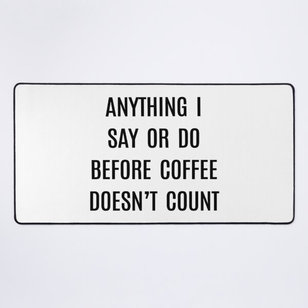 Item preview, Coffee- Anything I Say or Do Before Coffee Doesn't Count designed and sold by HDPrinting.