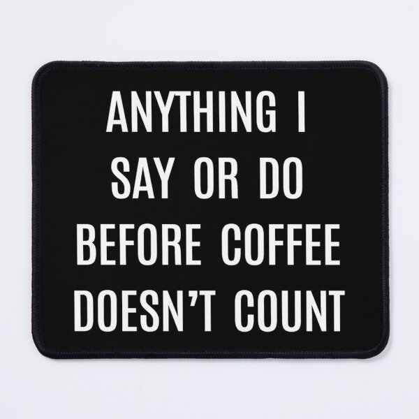Item preview, Coffee- Anything I Say or Do Before Coffee Doesn't Count designed and sold by HDPrinting.