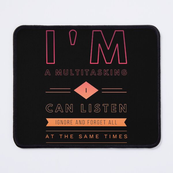 Item preview, I'm a multitasking I can listen ignore and forget all at the same times  designed and sold by Mounirmsaadi.