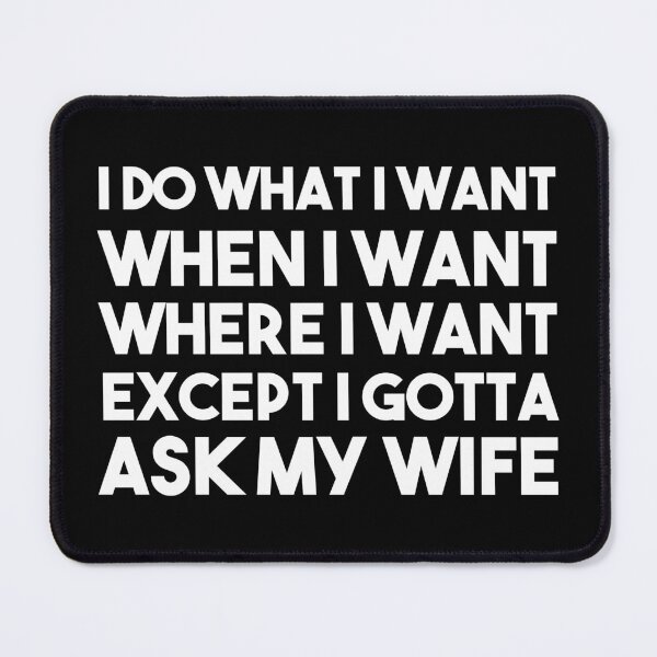 Item preview, I Do What I Want When I Want Where I Want Except I Gotta Ask My Wife designed and sold by BRILMO.