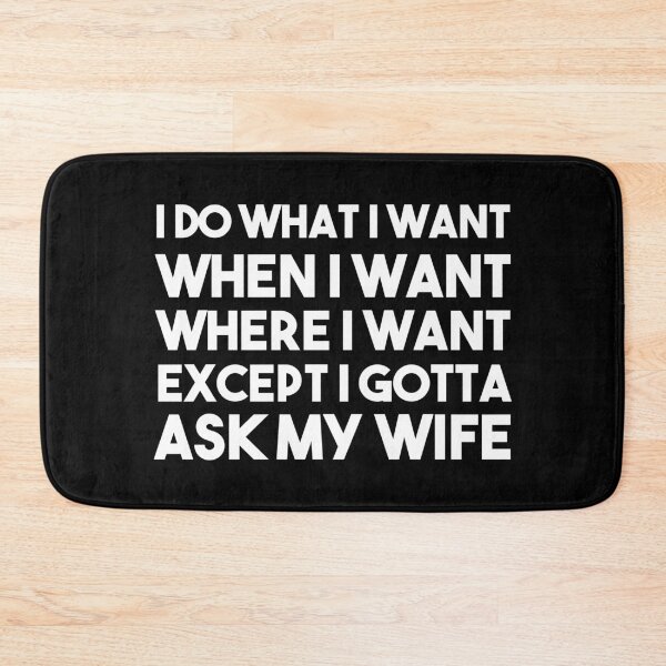 Item preview, I Do What I Want When I Want Where I Want Except I Gotta Ask My Wife designed and sold by BRILMO.