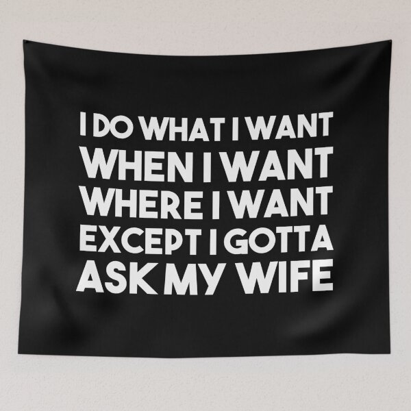 Item preview, I Do What I Want When I Want Where I Want Except I Gotta Ask My Wife designed and sold by BRILMO.