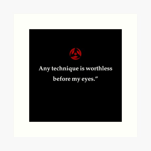 Any technique is worthless before my eyes quotes by itachu Art Print