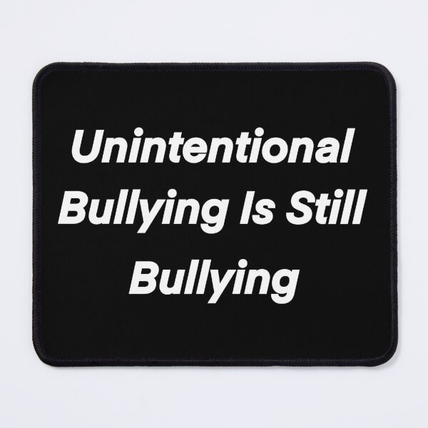 Item preview, Unintentional Bullying Is Still Bullying designed and sold by eden1472.