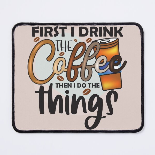 Item preview, FIRST I DRINK THE COFFEE THEN I DO THE THINGS designed and sold by HASSANBADRI2050.