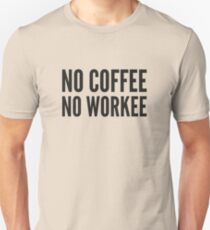 No Coffee No Workee Unisex T-Shirt