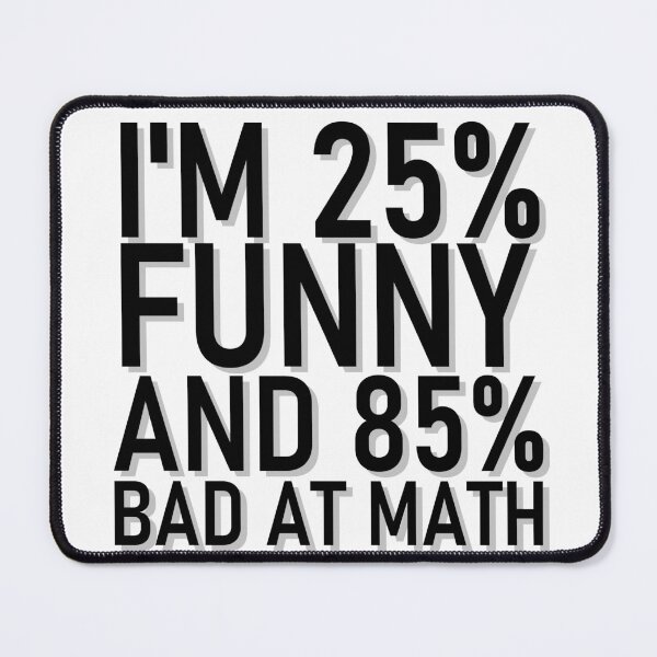 Item preview, I'M 25% FUNNY AND 85% BAD AT MATH designed and sold by LadyC1999.
