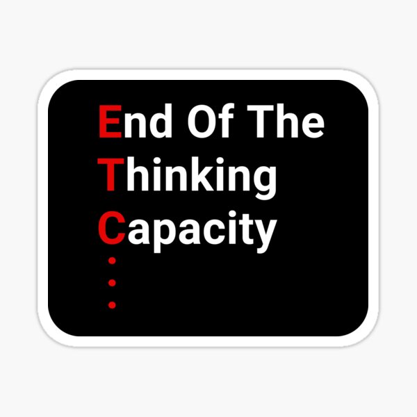 etc-end-of-the-thinking-capacity-funny-sticker-for-sale-by