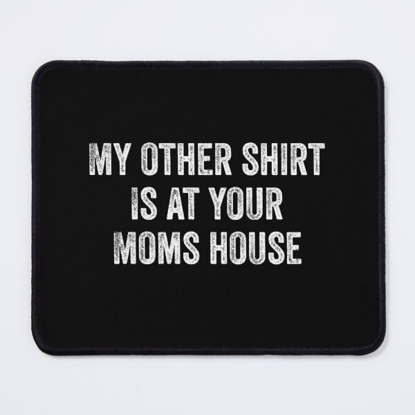 Item preview, My Other Shirt Is At Your Moms House designed and sold by TINASTORESHOPE.