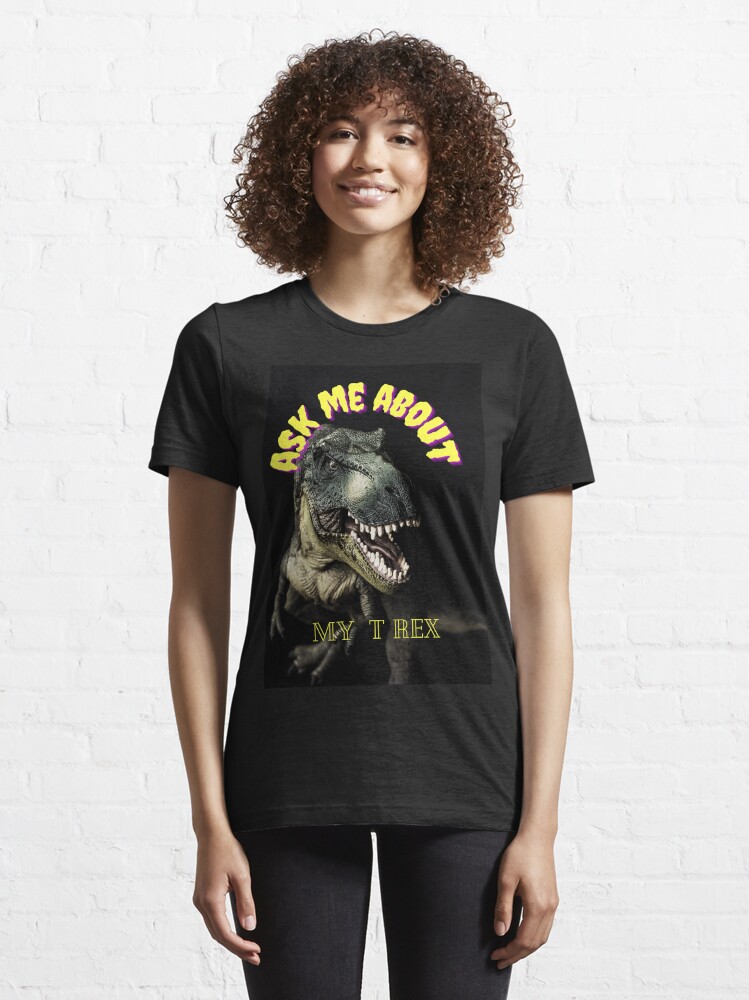 Ask Me About My T Rex T Shirt For Sale By Tvbob Redbubble Ask Me About My T Rex T Shirts