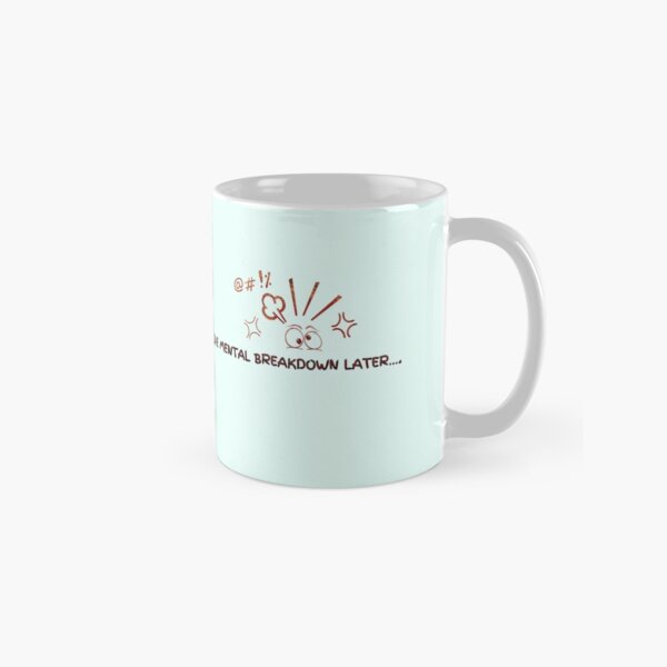 One Mental Breakdown Later… Classic Mug
