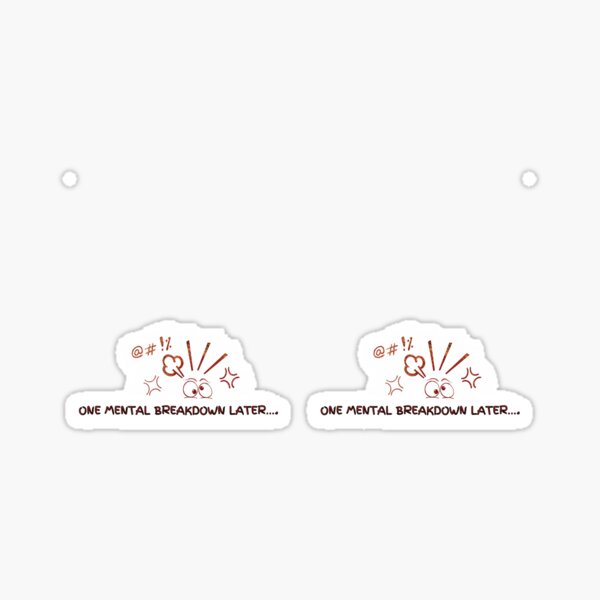One Mental Breakdown Later… Sticker