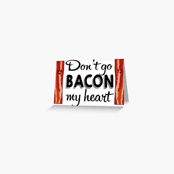 Bacon My Heart Greeting Cards Redbubble - dont go breaking my heart roblox