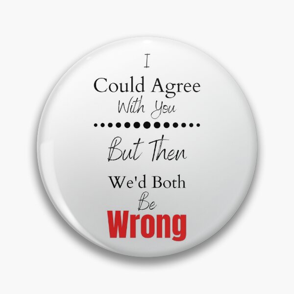 Item preview, I Could Agree With You But Then We'd Both Be Wrong designed and sold by RusticHouse.
