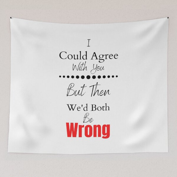 Item preview, I Could Agree With You But Then We'd Both Be Wrong designed and sold by RusticHouse.