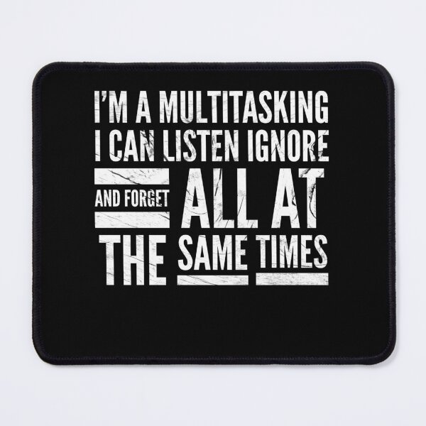 Item preview, I'm a multitasking I can listen ignore and forget all at the same times  designed and sold by Mounirmsaadi.