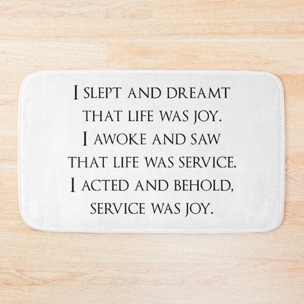 Item preview, I slept and dreamt that life was joy. I awoke and saw that life was service. I acted and behold, service was joy. Quotes store designed and sold by QuotesStore-2.
