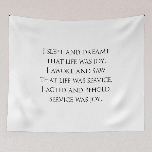 Item preview, I slept and dreamt that life was joy. I awoke and saw that life was service. I acted and behold, service was joy. Quotes store designed and sold by QuotesStore-2.