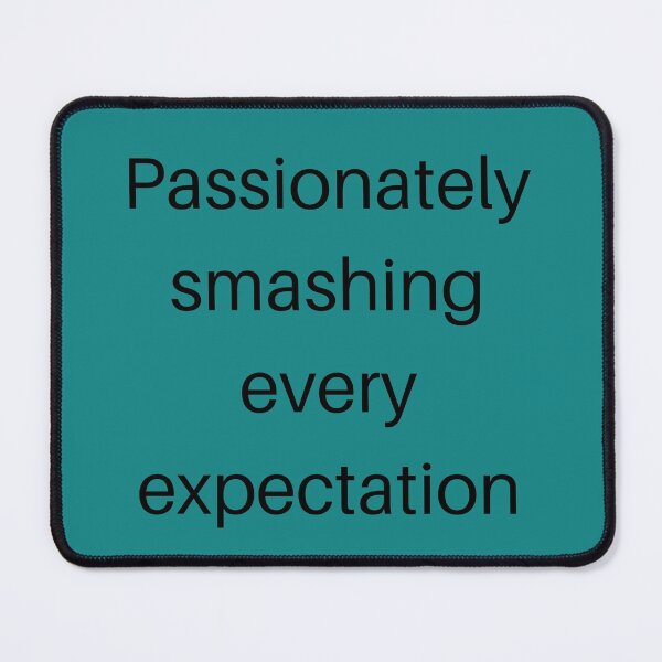 Item preview, Passionately smashing every expectation designed and sold by Felicity-K.
