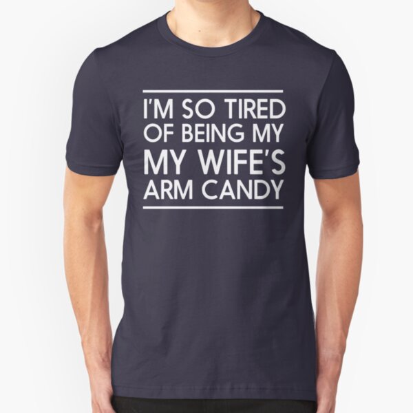 I'm so tired of being my wife's arm candy Slim Fit T-Shirt