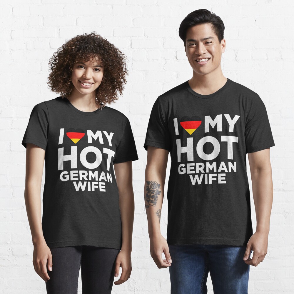 I Love My Hot German Wife T Shirt By Alwaysawesome Redbubble 9552