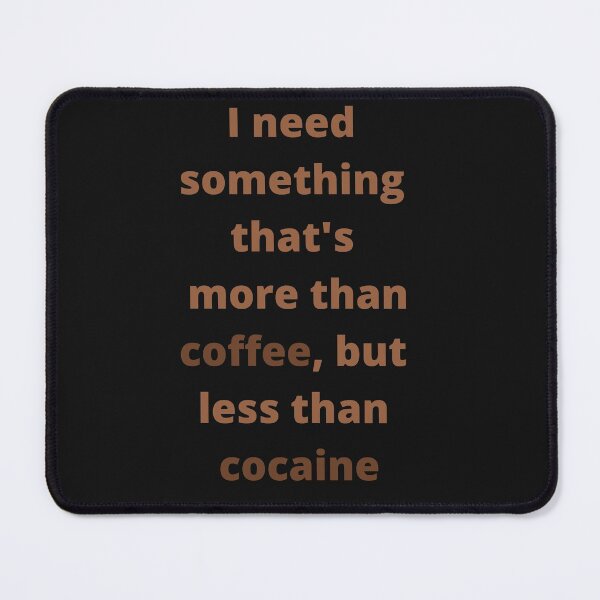 Item preview, I Need More Than Coffee But Less Than Cocaine designed and sold by Felicity-K.