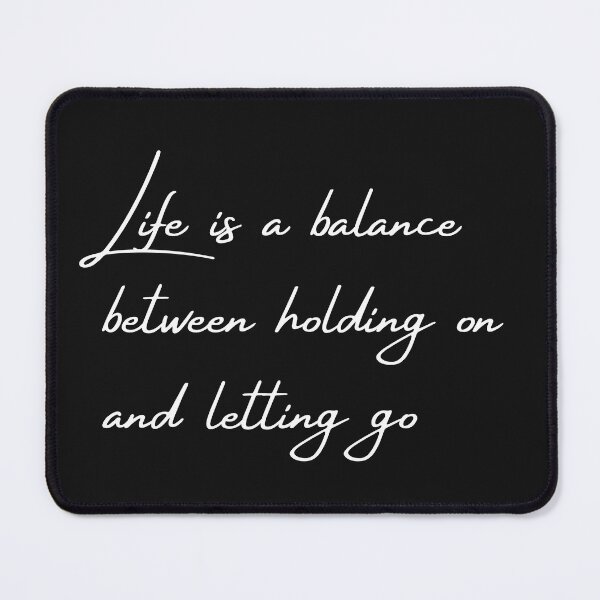 Item preview, Life is a balance between holding on a letting go, Quote designed and sold by Felicity-K.