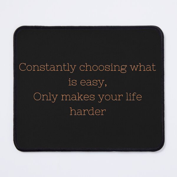 Item preview, Choosing what is easy, only makes life harder designed and sold by Felicity-K.